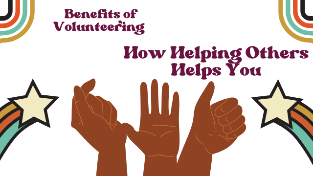 The Benefits of Volunteering: How Helping Others Helps You